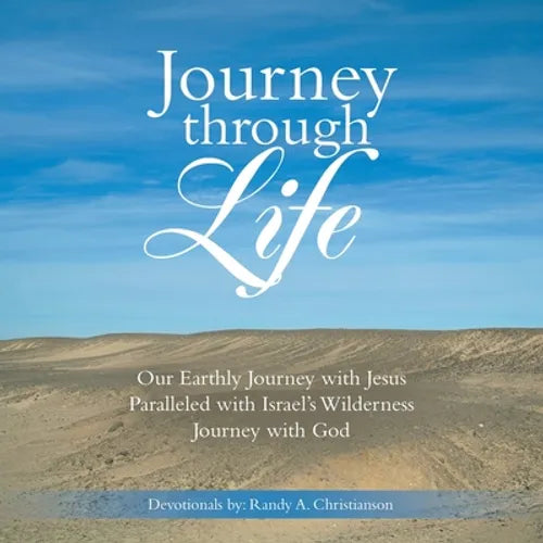 Journey Through Life: Our Earthly Journey with Jesus Paralleled with Israel's Wilderness Journey with God - Paperback
