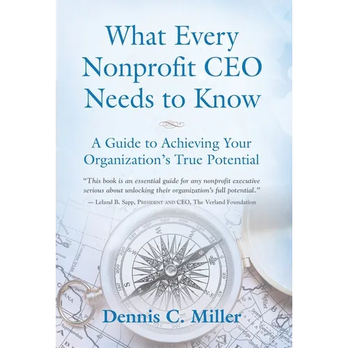 What Every Nonprofit CEO Needs to Know: A Guide to Achieving Your Organization's True Potential - Hardcover