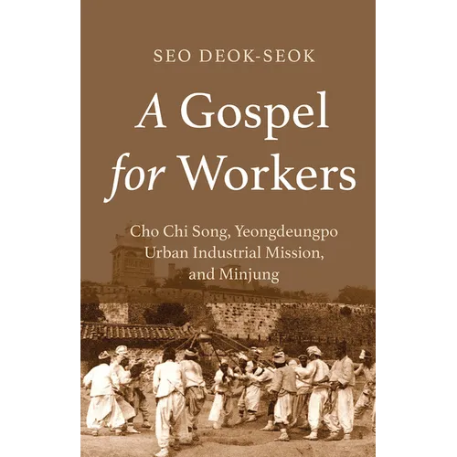 A Gospel for Workers: Cho CHI Song, Yeongdeungpo Urban Industrial Mission, and Minjung - Paperback