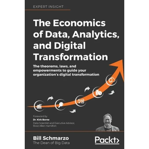 The Economics of Data, Analytics, and Digital Transformation: The theorems, laws, and empowerments to guide your organization's digital transformation - Paperback