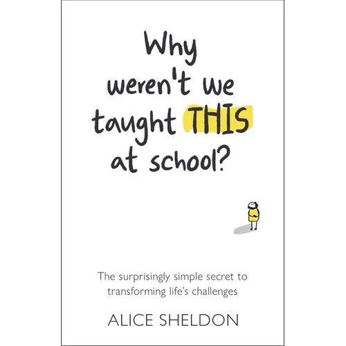 Why Weren't We Taught This at School?: The Surprisingly Simple Secret to Transforming Life's Challenges - Paperback