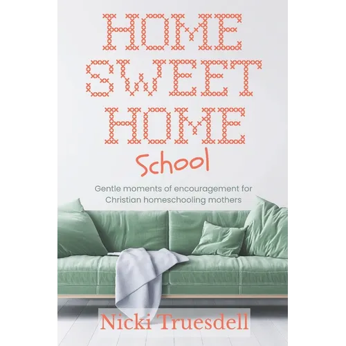 Home Sweet Homeschool: Gentle moments of encouragement for Christian homeschooling mothers - Paperback