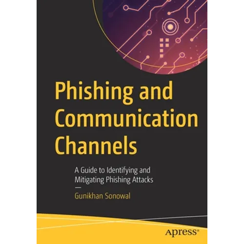 Phishing and Communication Channels: A Guide to Identifying and Mitigating Phishing Attacks - Paperback