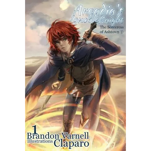 Arcadia's Ignoble Knight, Volume 1: The Sorceress of Ashtown Part I - Paperback