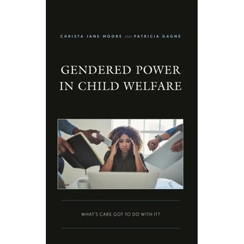 Gendered Power in Child Welfare: What's Care Got to Do with It? - Hardcover