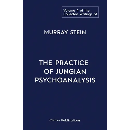 The Collected Writings of Murray Stein: Volume 4: The Practice of Jungian Psychoanalysis - Paperback