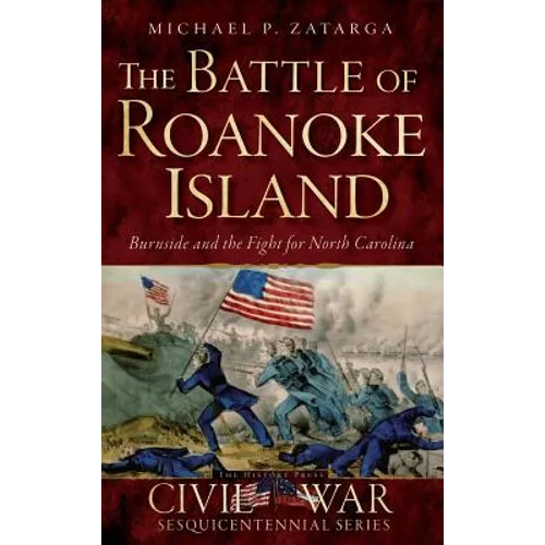 The Battle of Roanoke Island: Burnside and the Fight for North Carolina - Hardcover