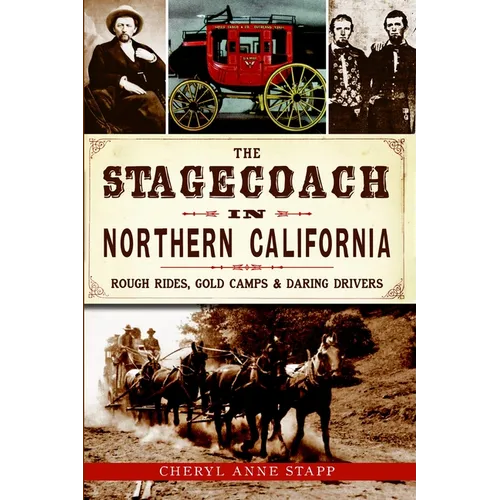 The Stagecoach in Northern California: Rough Rides, Gold Camps & Daring Drivers - Paperback