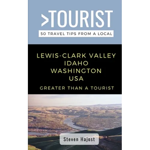 Greater Than a Tourist- Lewis-Clark Valley Idaho & Washington USA: Travel Tips From a Local - Paperback