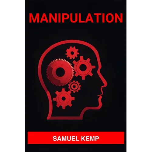 Manipulation: Mastering the Art of Persuasion, Recognizing Manipulation, and Guarding Your Mind (2024) - Paperback