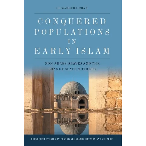 Conquered Populations in Early Islam: Non-Arabs, Slaves and the Sons of Slave Mothers - Paperback