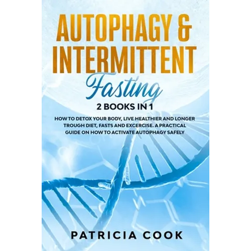 Autophagy and Intermittent Fasting 2 books in 1: How to DETOX your BODY, Live Healthier and Longer Trough Diet, Fasts and Excercise. A PRACTICAL Guide - Paperback
