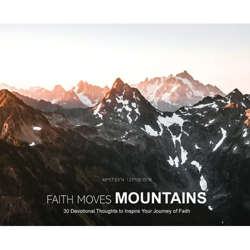 Faith Moves Mountains: 30 Devotional Thoughts to Inspire Your Journey of Faith - Hardcover