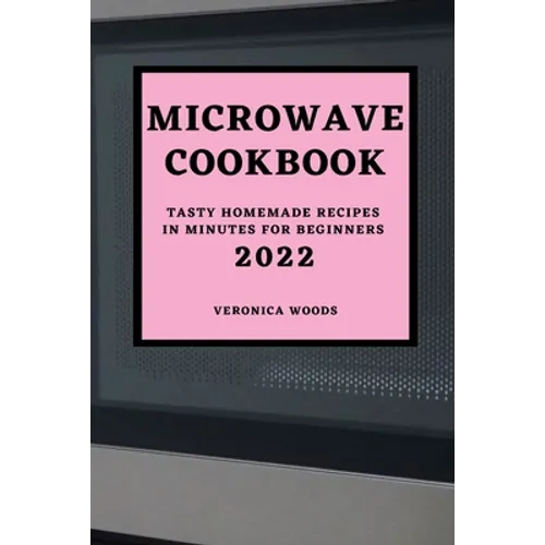 Microwave Cookbook 2022: Tasty Homemade Recipes in Minutes for Beginners - Paperback