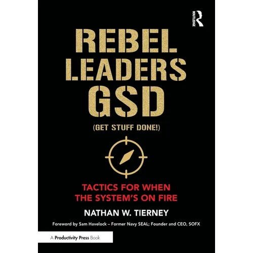 Rebel Leaders Gsd (Get Stuff Done!): Tactics for When the System's on Fire - Paperback