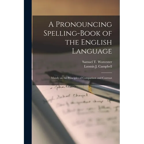 A Pronouncing Spelling-book of the English Language: Mainly on the Principles of Comparison and Contrast - Paperback