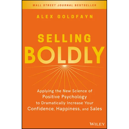 Selling Boldly: Applying the New Science of Positive Psychology to Dramatically Increase Your Confidence, Happiness, and Sales - Hardcover