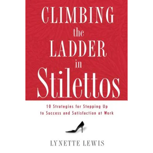 Climbing the Ladder in Stilettos: 10 Strategies for Stepping Up to Success and Satisfaction at Work - Paperback