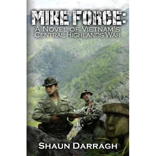MIKE Force: A Novel of Vietnam's Central Highlands War - Paperback