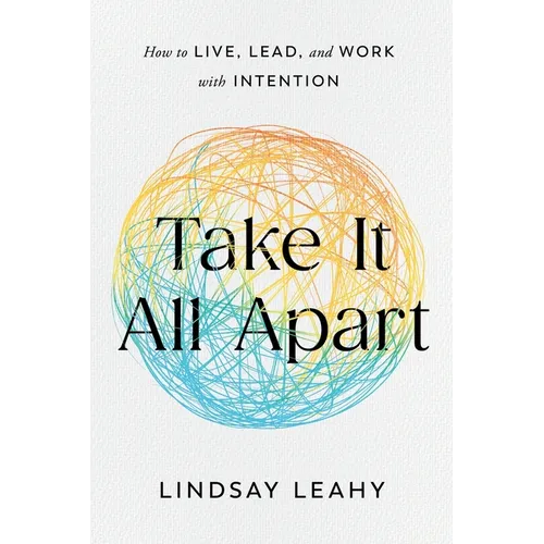 Take It All Apart: How to Live, Lead, and Work with Intention - Paperback