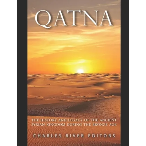 Qatna: The History and Legacy of the Ancient Syrian Kingdom during the Bronze Age - Paperback