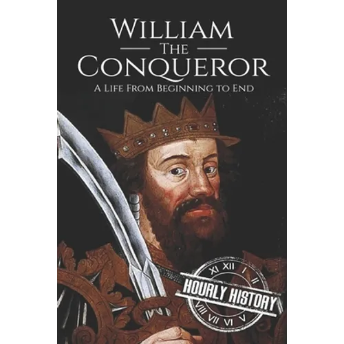 William the Conqueror: A Life From Beginning to End - Paperback
