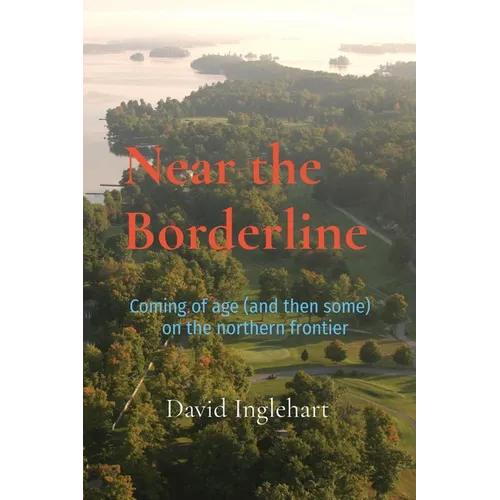 Near the Borderline: Coming of age (and then some) on the northern frontier - Paperback