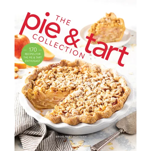 The Pie and Tart Collection: 170 Recipes for the Pie and Tart Baking Enthusiast - Hardcover