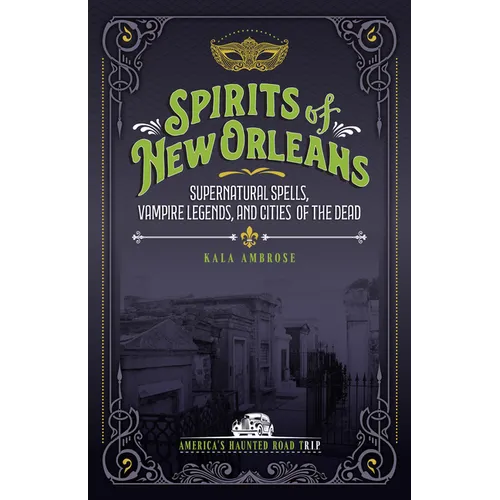 Spirits of New Orleans: Supernatural Spells, Vampire Legends, and Cities of the Dead - Paperback
