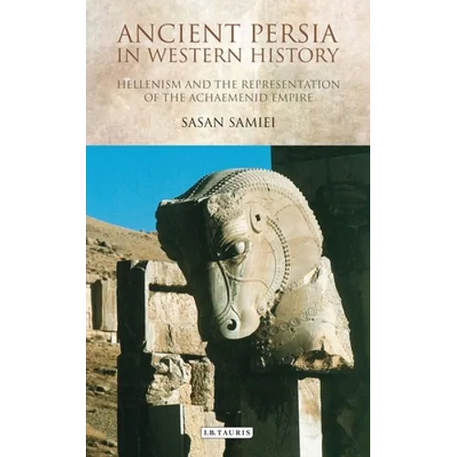 Ancient Persia in Western History: Hellenism and the Representation of the Achaemenid Empire - Paperback