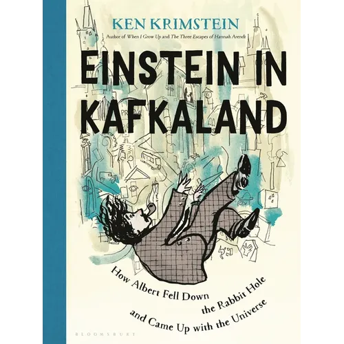 Einstein in Kafkaland: How Albert Fell Down the Rabbit Hole and Came Up with the Universe - Hardcover