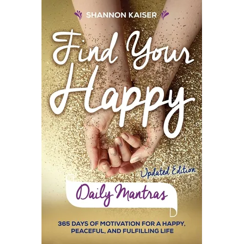 Find Your Happy Daily Mantras: 365 Days of Motivation for a Happy, Peaceful, and Fulfilling Life - Paperback
