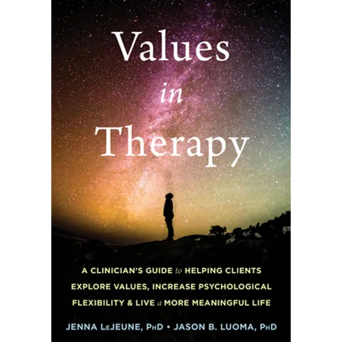 Values in Therapy: A Clinician's Guide to Helping Clients Explore Values, Increase Psychological Flexibility, and Live a More Meaningful Life - Paperback