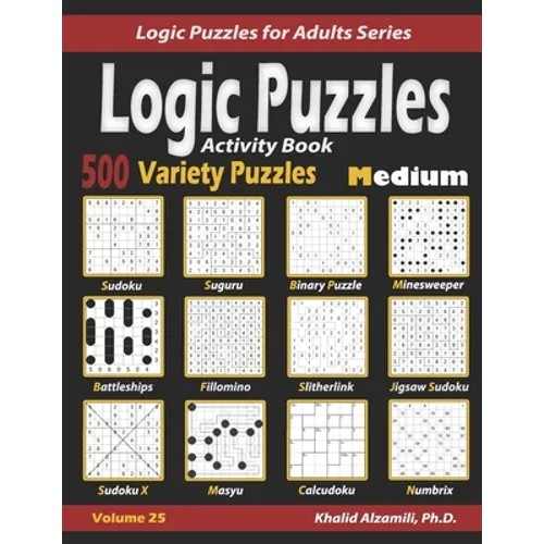 Activity Book Logic Puzzles: 500 Medium Variety Puzzles (Sudoku, Fillomino, Battleships, Calcudoku, Binary Puzzle, Slitherlink, Sudoku X, Masyu, Jigsa - Paperback