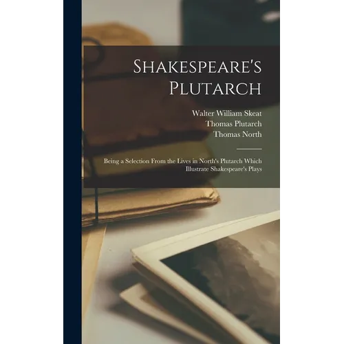 Shakespeare's Plutarch; Being a Selection From the Lives in North's Plutarch Which Illustrate Shakespeare's Plays - Hardcover