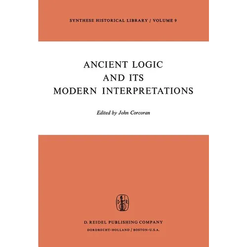 Ancient Logic and Its Modern Interpretations: Proceedings of the Buffalo Symposium on Modernist Interpretations of Ancient Logic, 21 and 22 April, 197 - Hardcover