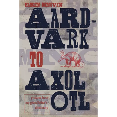 Aard-Vark to Axolotl: Pictures from My Grandfather's Dictionary - Paperback