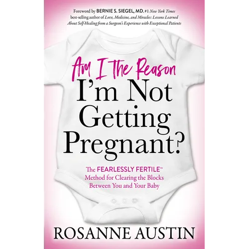 Am I the Reason I'm Not Getting Pregnant?: The Fearlessly Fertile(tm) Method for Clearing the Blocks Between You and Your Baby - Paperback