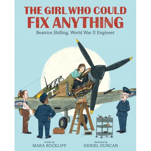 The Girl Who Could Fix Anything: Beatrice Shilling, World War II Engineer: (The True Story of a Pioneering Woman Aviation Engineer - For Kids Ages 5-9 - Hardcover