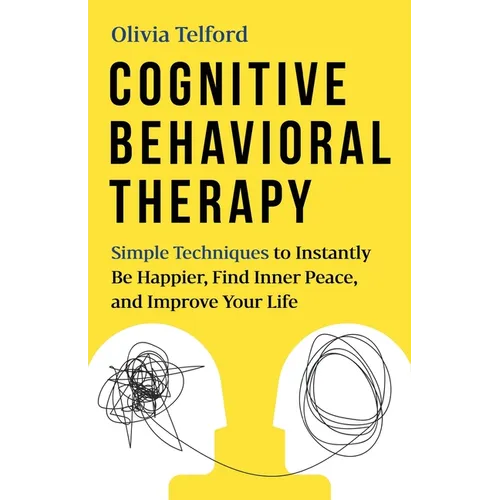 Cognitive Behavioral Therapy: Simple Techniques to Instantly Be Happier, Find Inner Peace, and Improve Your Life - Paperback