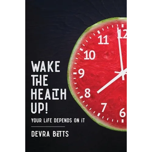 Wake the Health Up!: ...your life depends on it! - Paperback
