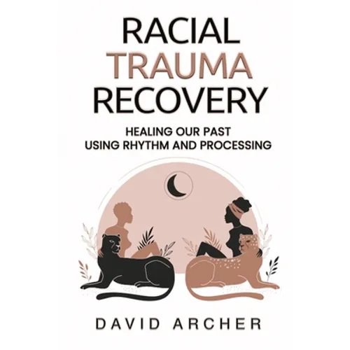 Racial Trauma Recovery: Healing Our Past Using Rhythm and Processing - Paperback