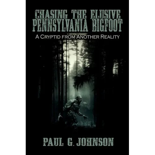 Chasing the Elusive Pennsylvania Bigfoot: A Cryptid from Another Reality - Paperback