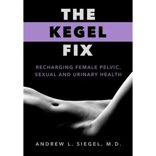 The Kegel Fix: Recharging Female Pelvic, Sexual and Urinary Health - Paperback