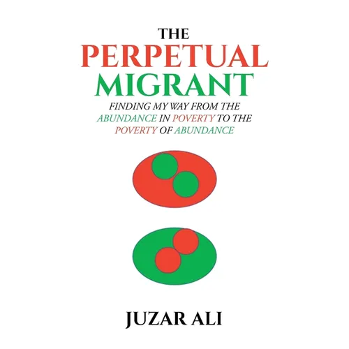 The Perpetual Migrant: Finding My Way from Abundance in Poverty to Poverty of Abundance - Paperback