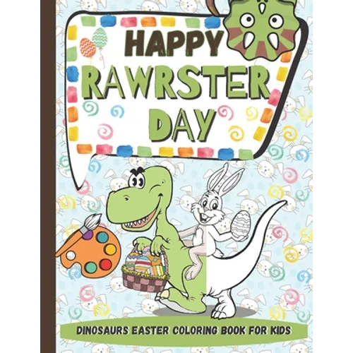 Happy RAWRSTER Day Dinosaurs Easter Coloring Book For Kids: Meet and Color Cute, Child-friendly Dinosaurs Celebrating The Easter Day - Paperback