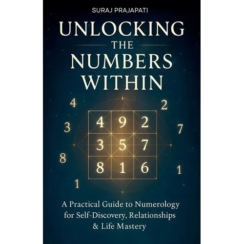 Unlocking The Number Within - Practical Guide to Numerology for Self-Discovery, Relationships & Life Mastery - Paperback