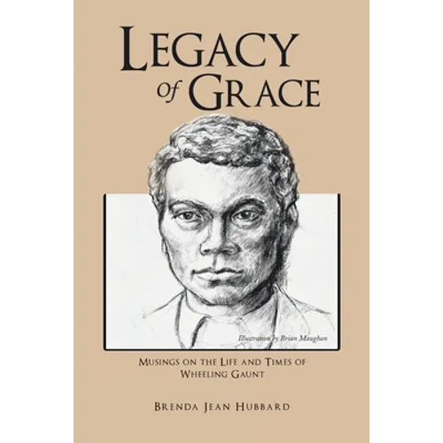 Legacy of Grace: Musings on the Life and Times of Wheeling Gaunt - Paperback