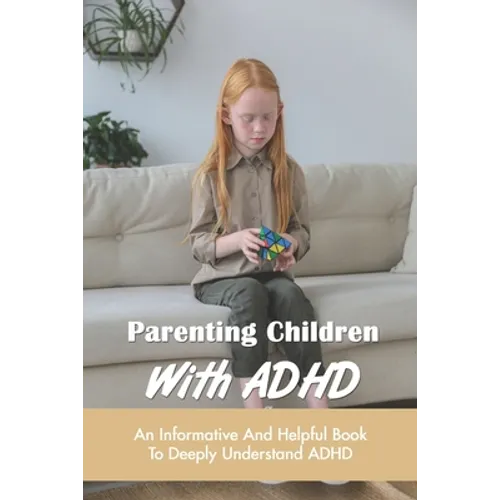Parenting Children With ADHD: An Informative And Helpful Book To Deeply Understand ADHD: How To Talk To A Child With Adhd - Paperback