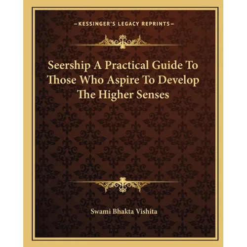 Seership A Practical Guide To Those Who Aspire To Develop The Higher Senses - Paperback